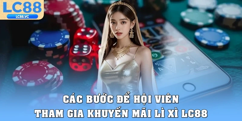 Các bước để hội viên tham gia khuyến mãi lì xì LC88