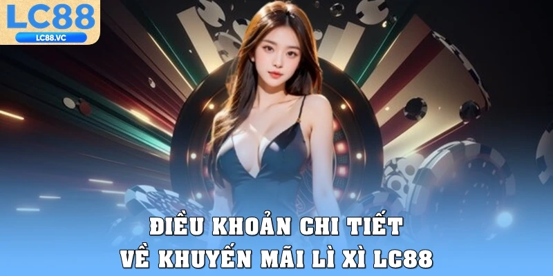 Điều khoản chi tiết về khuyến mãi lì xì LC88