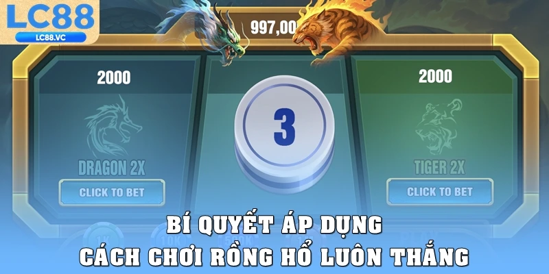 Bí quyết áp dụng cách chơi Rồng Hổ luôn thắng