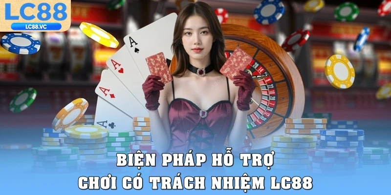 Biện pháp hỗ trợ chơi có trách nhiệm LC88