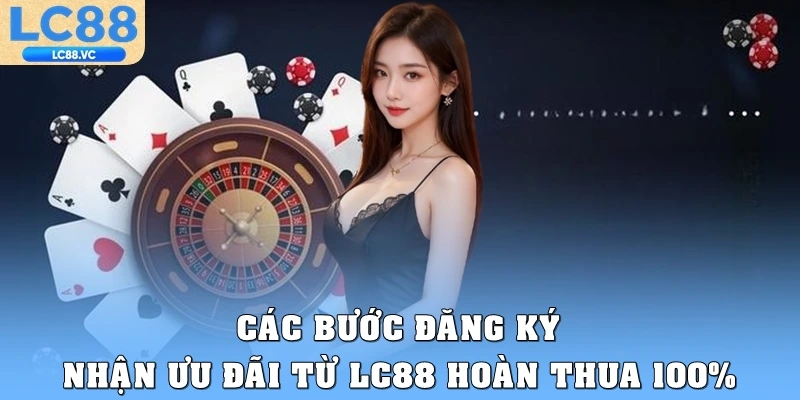 Các bước đăng ký nhận ưu đãi từ LC88 hoàn thua 100%