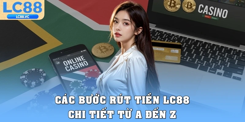 Các bước rút tiền LC88 chi tiết từ A đến Z