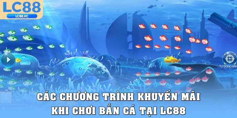 Các chương trình khuyến mãi khi chơi bắn cá tại LC88