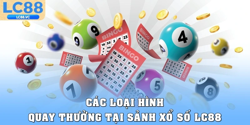 Các loại hình quay thưởng tại sảnh xổ số LC88