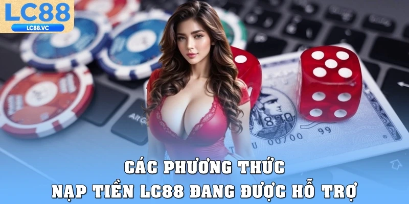 Các phương thức nạp tiền LC88 đang được hỗ trợ