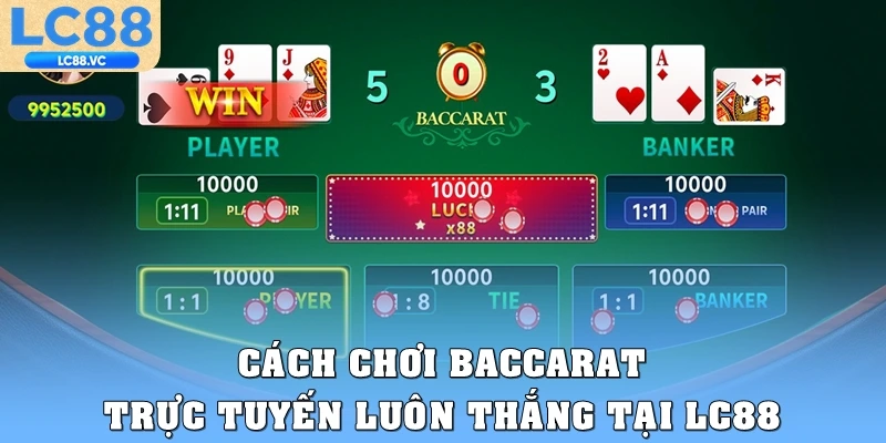 Cách chơi Baccarat trực tuyến luôn thắng tại LC88 