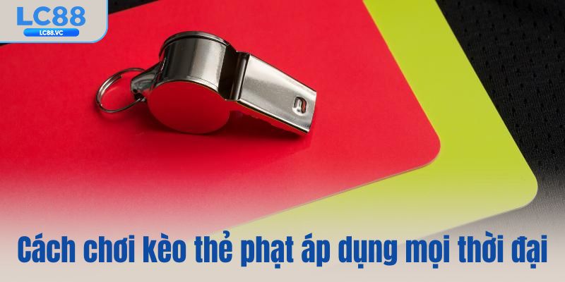 Cách chơi kèo thẻ phạt áp dụng mọi thời đại