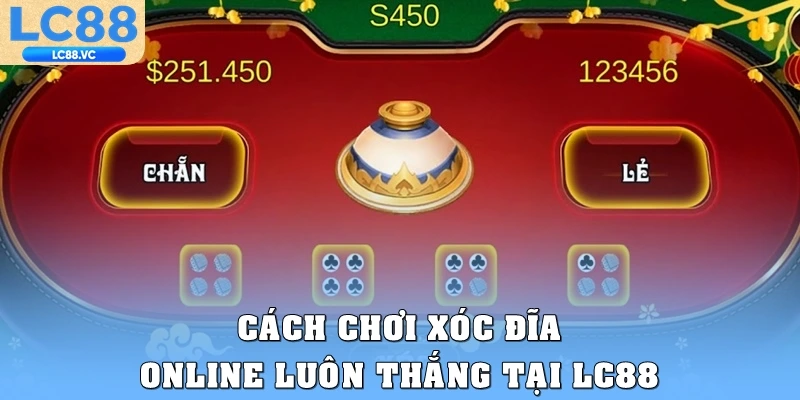 Cách chơi xóc đĩa online luôn thắng tại LC88
