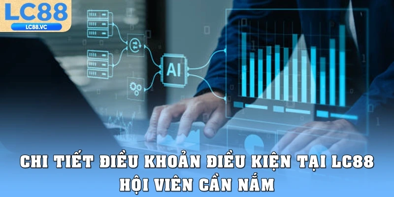 Chi tiết điều khoản điều kiện tại LC88 hội viên cần nắm