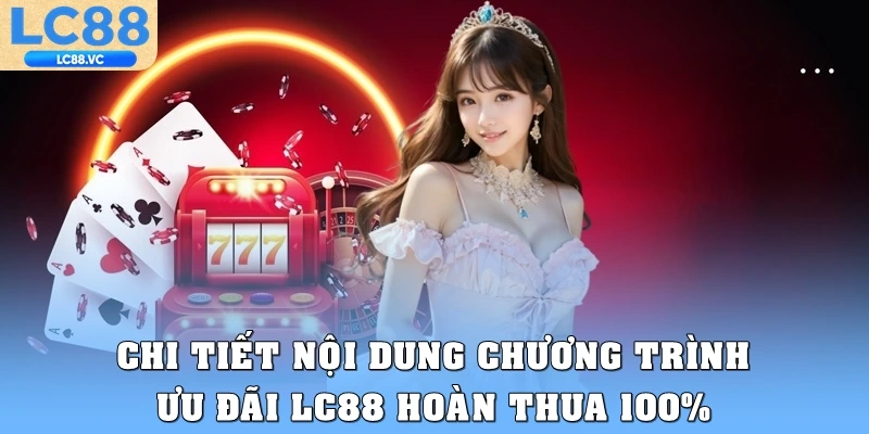 Chi tiết nội dung chương trình ưu đãi LC88 hoàn thua 100%