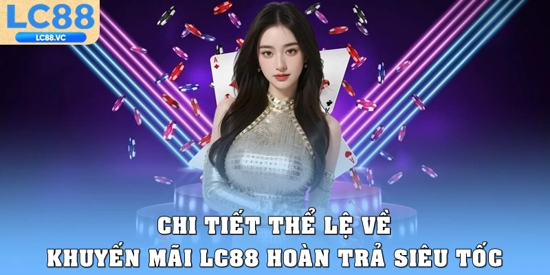 Chi tiết thể lệ về khuyến mãi LC88 hoàn trả siêu tốc