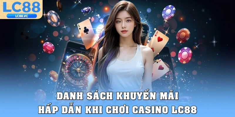 Danh sách khuyến mãi hấp dẫn khi chơi Casino LC88