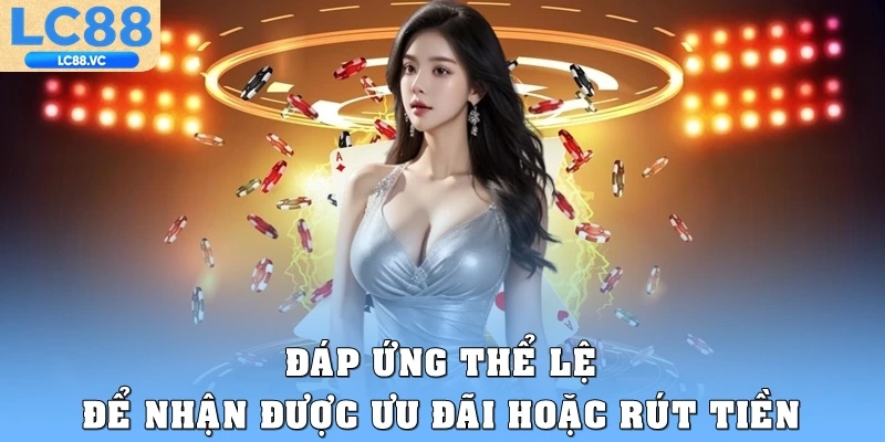 Đáp ứng thể lệ để nhận được ưu đãi hoặc rút tiền