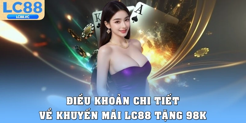 Điều khoản chi tiết về khuyến mãi LC88 tặng 98K