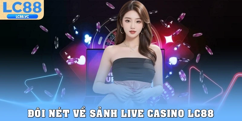 Đôi nét về sảnh live casino LC88