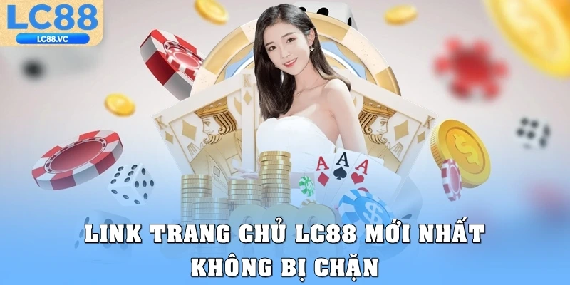 Link trang chủ LC88 mới nhất, không bị chặn