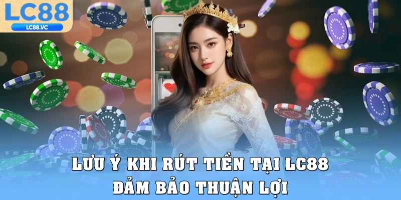 Lưu ý khi rút tiền tại LC88 đảm bảo thuận lợi