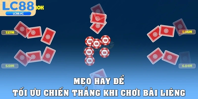 Mẹo hay để tối ưu chiến thắng khi chơi bài Liêng