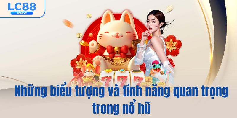 Những biểu tượng và tính năng quan trọng trong nổ hũ
