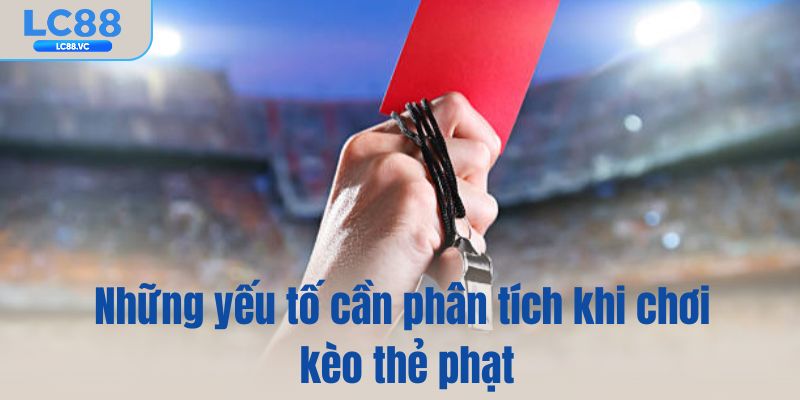 Những yếu tố cần phân tích khi chơi kèo thẻ phạt