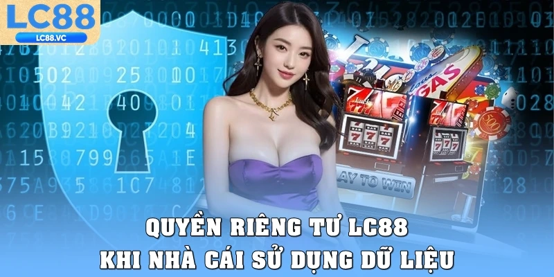 Quyền riêng tư LC88 khi nhà cái sử dụng dữ liệu