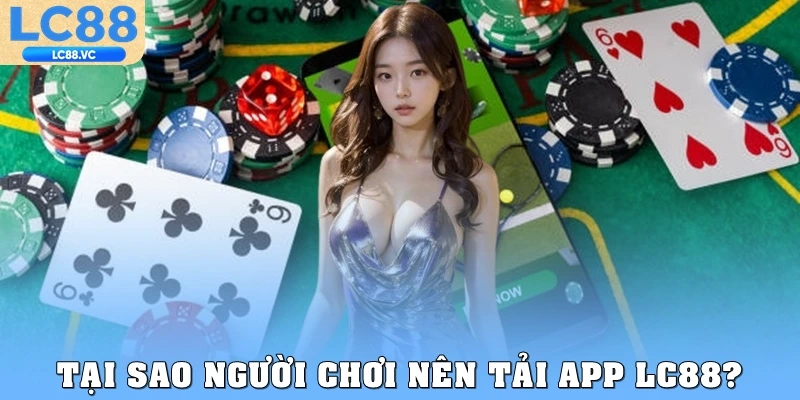 Tại sao người chơi nên tải app LC88?