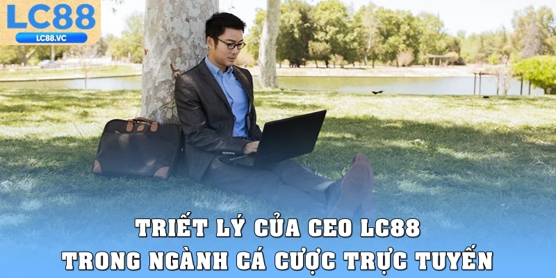 Triết lý của CEO LC88 trong ngành cá cược trực tuyến