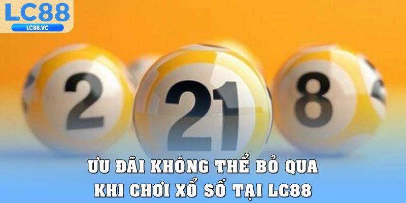 Ưu đãi không thể bỏ qua khi chơi xổ số tại LC88
